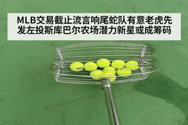 MLB交易截止流言响尾蛇队有意老虎先发左投斯库巴尔农场潜力新星或成筹码