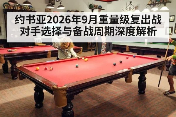 约书亚2026年9月重量级复出战对手选择与备战周期深度解析