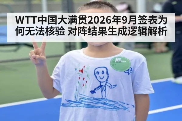 WTT中国大满贯2026年9月签表为何无法核验 对阵结果生成逻辑解析