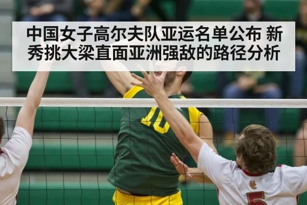 中国女子高尔夫队亚运名单公布 新秀挑大梁直面亚洲强敌的路径分析